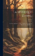 La Mystique Divine: Les Phe(nome(nes Mystiques. Vol.iii. Les Causes Des Phe(nome(nes Mystiques... - J. Ribet