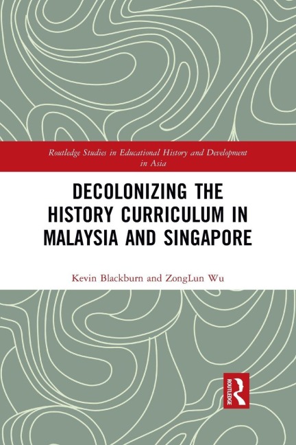 Decolonizing the History Curriculum in Malaysia and Singapore - Kevin Blackburn, Zonglun Wu