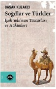 Cover-Bild zum Titel 'Sogdlar ve Türkler - Ipek Yolunun Tüccarlari ve Hakimleri' von 'Basak Kuzakci'