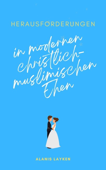 Herausforderungen  in modernen christlich-muslimischen Ehen - Alanis Layken