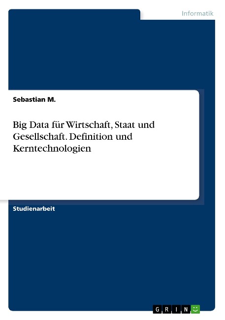 Big Data für Wirtschaft, Staat und Gesellschaft. Definition und Kerntechnologien - Sebastian M.