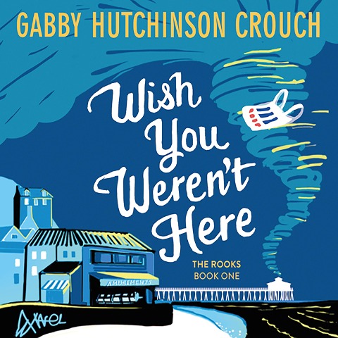 Wish You Weren't Here - Gabby Hutchinson Crouch