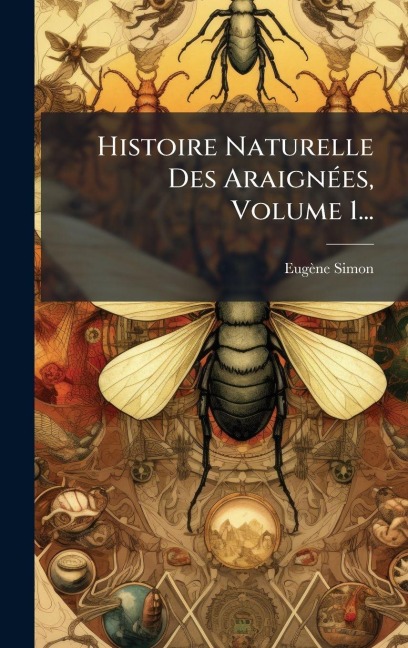 Histoire Naturelle Des AraignÃ(c)es, Volume 1... - Eugène Simon