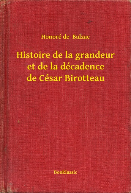 Histoire de la grandeur et de la décadence de César Birotteau - Honoré de Balzac