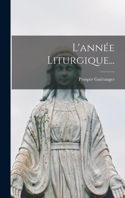 L'année Liturgique... - Prosper Guéranger