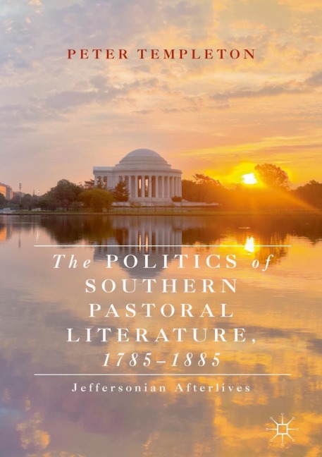 The Politics of Southern Pastoral Literature, 1785-1885 - Peter Templeton