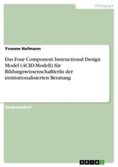Das Four Component Instructional Design Model (4CID-Modell) für BildungswissenschaftlerIn der institutionalisierten Beratung - Yvonne Hofmann