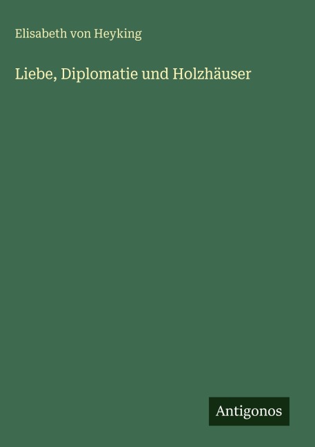 Liebe, Diplomatie und Holzhäuser - Elisabeth Von Heyking