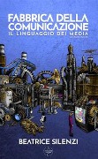 Cover-Bild zum Titel 'Fabbrica della comunicazione. Il linguaggio dei media' von 'Beatrice Silenzi'
