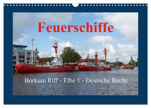 Feuerschiffe - Borkum Riff - Elbe 1 - Deutsche Bucht (Wandkalender 2025 DIN A3 quer), CALVENDO Monatskalender - Rolf Pötsch