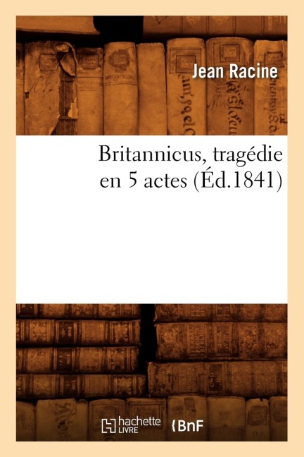 Britannicus, Tragédie En 5 Actes, (Éd.1841) - Jean Racine