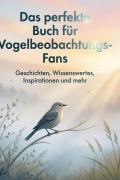 Cover-Bild zum Titel 'Das perfekte Buch für Vogelbeobachtungs-Fans' von 'Olivia Richter'