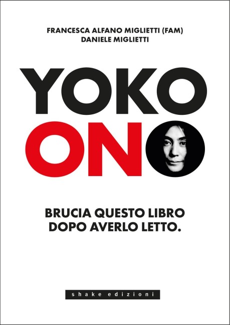 Yoko Ono. Bruciate questo libro dopo averlo letto - Francesca Alfano Miglietti, Daniele Miglietti