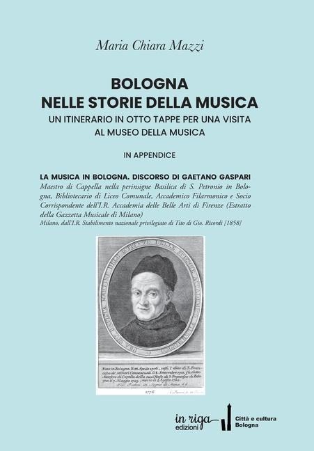 Bologna Nelle Storie Della Musica: Un Itinerario in Otto Tappe Per Una Visita Al Museo Della Musica - Maria Chiara Mazzi