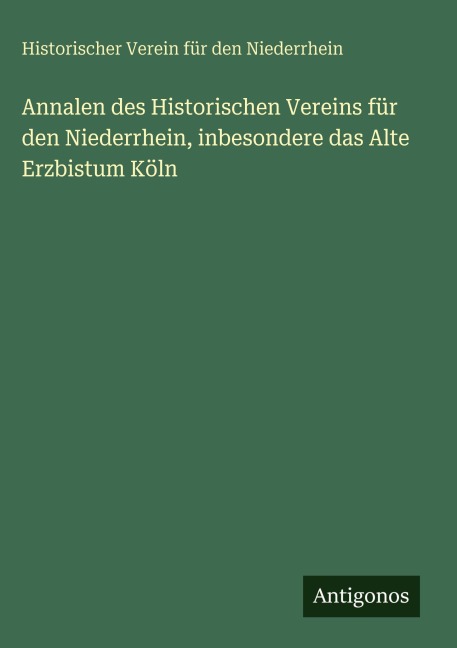 Annalen des Historischen Vereins für den Niederrhein, inbesondere das Alte Erzbistum Köln - Historischer Verein für den Niederrhein