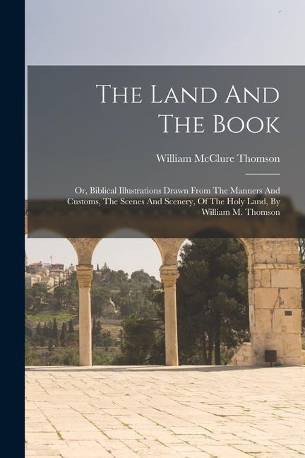 The Land And The Book - William Mcclure Thomson