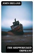 Cover-Bild zum Titel 'The Shipwrecked Orphans' von 'John Ireland'