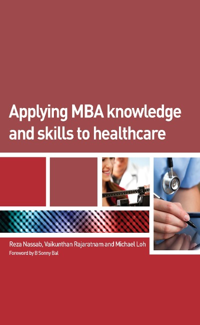 Applying MBA Knowledge and Skills to Healthcare - Reza Nassab, Michael Loh, Vaikunthan Rajaratnam