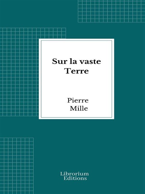 Sur la vaste Terre - Pierre Mille