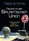 Cover-Bild zum Titel 'Neulich in der Galaktischen Union - das erste Buch Abdullah' von 'Miguel de Torres'