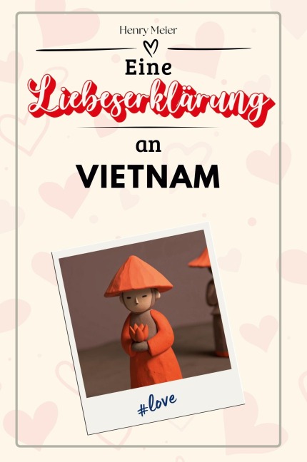 Eine Liebeserklärung an Vietnam - Henry Meier