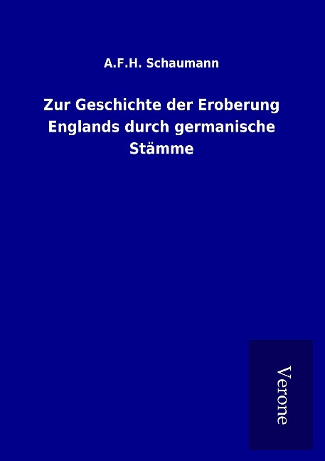 Zur Geschichte der Eroberung Englands durch germanische Stämme - A. F. H. Schaumann