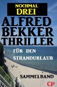 Für den Strandurlaub: Nochmal drei Alfred Bekker Thriller - Sammelband - Alfred Bekker