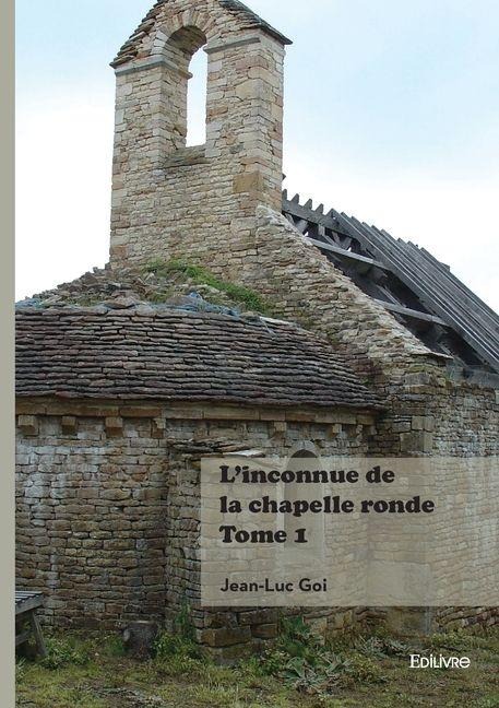 L'inconnue de la chapelle ronde - Tome 1 - Jean-Luc Goi