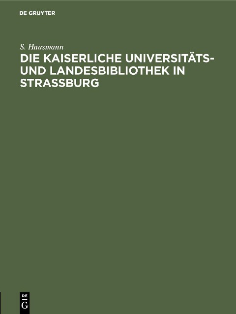 Die Kaiserliche Universitäts- und Landesbibliothek in Strassburg - S. Hausmann
