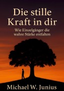 Cover-Bild zum Titel 'Die stille Kraft in dir' von 'Michael W. Junius'