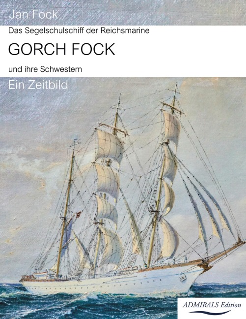 Das Segelschulschiff der Reichsmarine Gorch Fock und ihre Schwestern - 