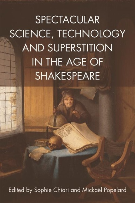 Spectacular Science, Technology and Superstition in the Age of Shakespeare - 