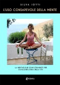 L' uso consapevole della mente. La meditazione come strumento per cavalcare l'onda della vita - Silva Iotti