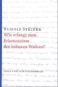 Wie erlangt man Erkenntnisse der höheren Welten? - Rudolf Steiner