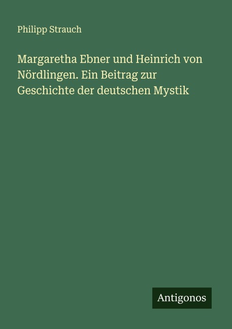 Margaretha Ebner und Heinrich von Nördlingen. Ein Beitrag zur Geschichte der deutschen Mystik - Philipp Strauch