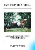 Faithfully Fit & Frugal Ten - Day Bodyweight Only Workout Guide - C. C. Evans
