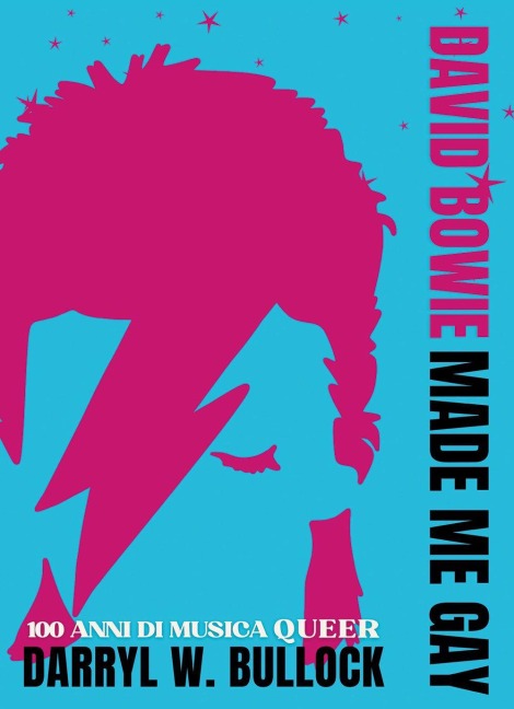 David Bowie made me gay. 100 anni di musica queer - Darryl W. Bullock
