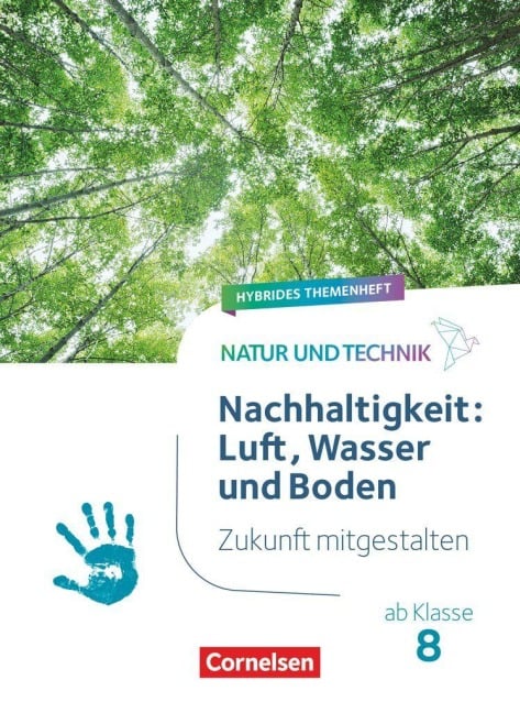 Natur und Technik ab Klasse 8 - Zukunft mitgestalten - Nachhaltigkeit: Luft, Wasser und Boden - Hybrides Themenheft - 