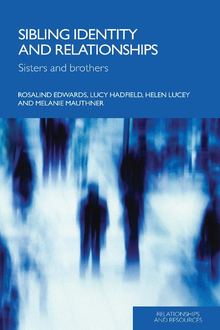 Sibling Identity and Relationships - Rosalind Edwards, Melanie Mauthner, Lucy Hadfield, Helen Lucey