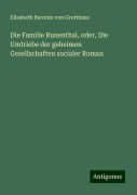 Die Familie Runenthal, oder, Die Umtriebe der geheimen Gesellschaften socialer Roman - Elisabeth Baronin von Grotthuss