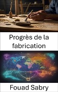 Progrès de la fabrication - Fouad Sabry