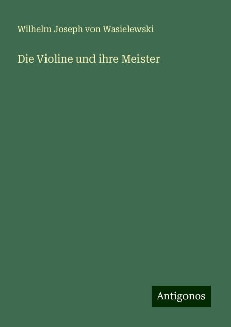 Die Violine und ihre Meister - Wilhelm Joseph Von Wasielewski