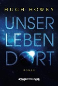 Unser Leben dort - Hugh Howey