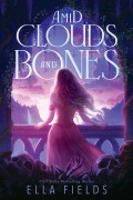 Cover-Bild zum Titel 'Amid Clouds and Bones' von 'Ella Fields'