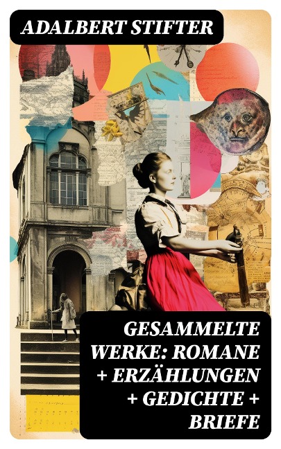 Gesammelte Werke: Romane + Erzählungen + Gedichte + Briefe - Adalbert Stifter