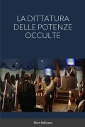 LA DITTATURA DELLE POTENZE OCCULTE - Piero Pellicano