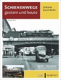 Cover-Bild zum Titel 'Schienenwege gestern und heute - Zeitreise durch Berlin' von 'Burkhard Wollny, Korbinian Fleischer, Karsten Risch, Hermann Kuom'