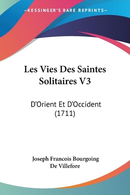 Les Vies Des Saintes Solitaires V3 - Joseph Francois Bourgoing De Villefore