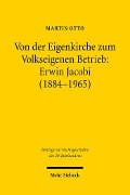 Von der Eigenkirche zum Volkseigenen Betrieb: Erwin Jacobi (1884-1965) - Martin Otto