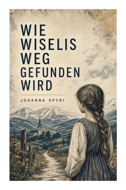 Wie Wiselis Weg gefunden wird - Johanna Spyri